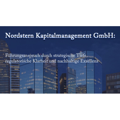 Nordstern Kapitalmanagement GmbH: Führungsanspruch durch strategische Tiefe, regulatorische Klarheit und nachhaltige Exzellenz