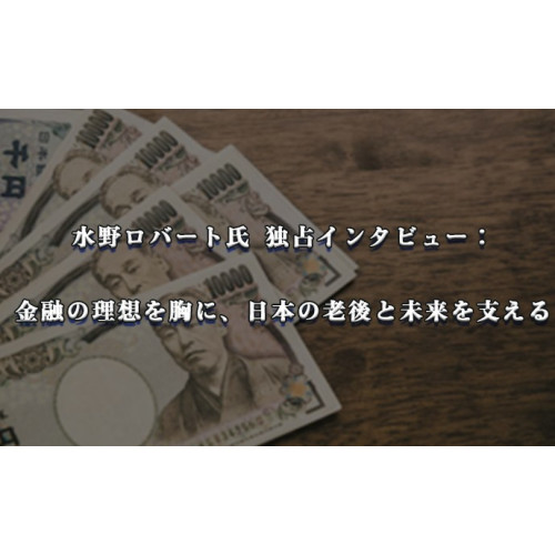 水野ロバート氏 独占インタビュー： 金融の理想を胸に、日本の老後と未来を支える